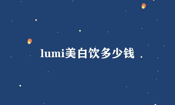 lumi美白饮多少钱