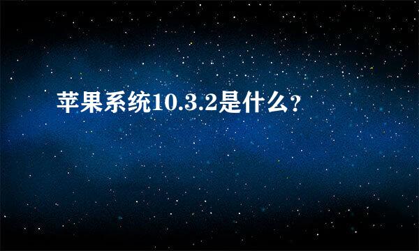 苹果系统10.3.2是什么？