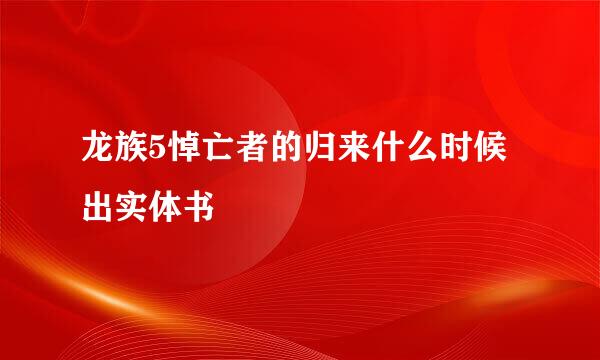 龙族5悼亡者的归来什么时候出实体书