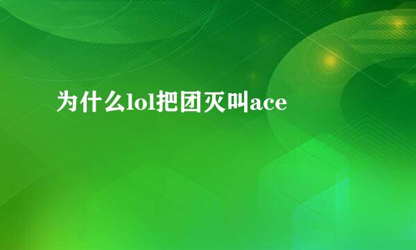 为什么lol把团灭叫ace