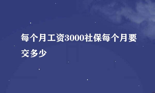 每个月工资3000社保每个月要交多少