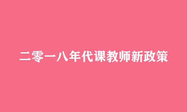 二零一八年代课教师新政策