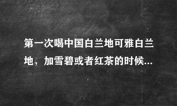 第一次喝中国白兰地可雅白兰地，加雪碧或者红茶的时候加多少合适呢？