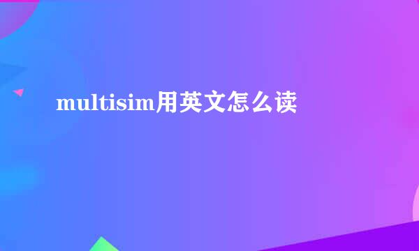 multisim用英文怎么读