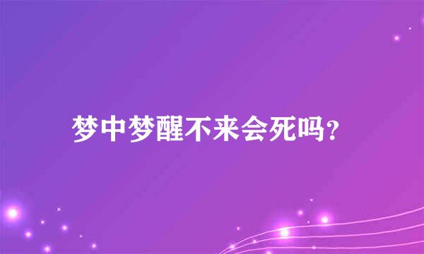 梦中梦醒不来会死吗？