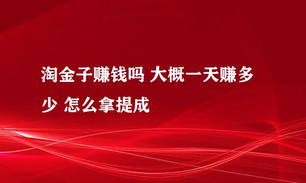 淘金子赚钱吗 大概一天赚多少 怎么拿提成