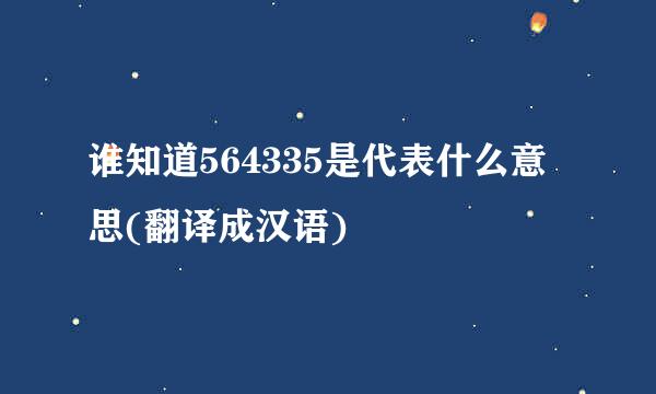 谁知道564335是代表什么意思(翻译成汉语)