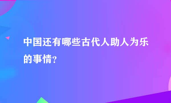 中国还有哪些古代人助人为乐的事情？