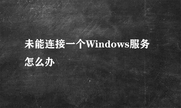 未能连接一个Windows服务怎么办