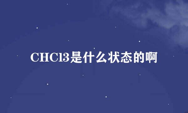 CHCl3是什么状态的啊