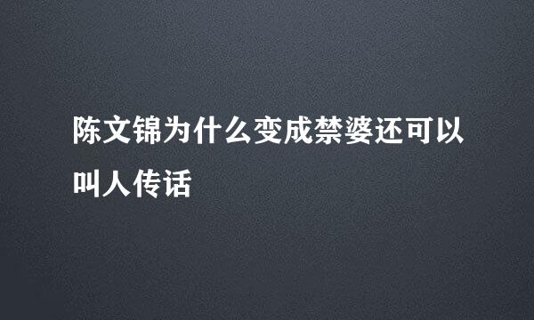 陈文锦为什么变成禁婆还可以叫人传话