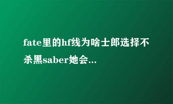 fate里的hf线为啥士郎选择不杀黑saber她会恨士郎?