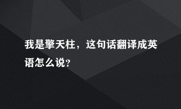 我是擎天柱，这句话翻译成英语怎么说？