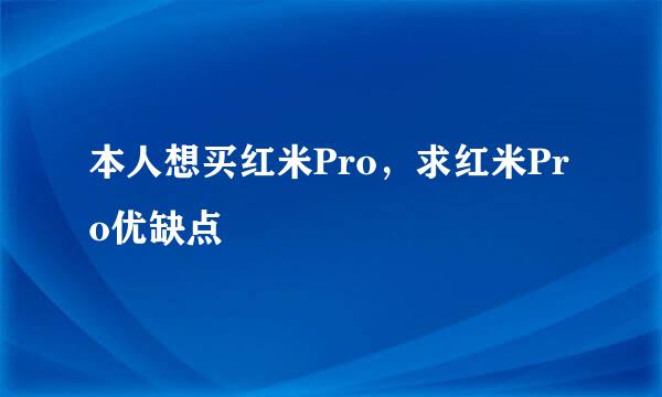 本人想买红米Pro，求红米Pro优缺点