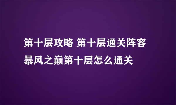 第十层攻略 第十层通关阵容 暴风之巅第十层怎么通关