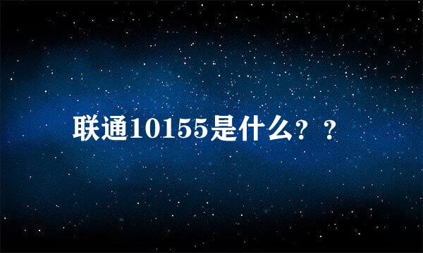 联通10155是什么？？