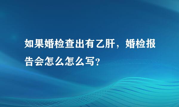 如果婚检查出有乙肝，婚检报告会怎么怎么写？