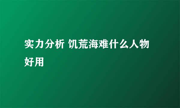 实力分析 饥荒海难什么人物好用