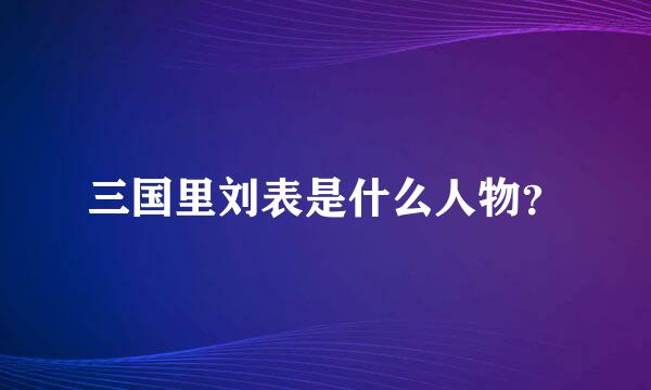 三国里刘表是什么人物？