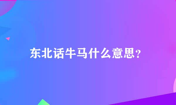 东北话牛马什么意思？