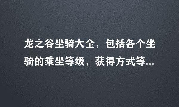 龙之谷坐骑大全，包括各个坐骑的乘坐等级，获得方式等，越详细越好，跪求高手回答！