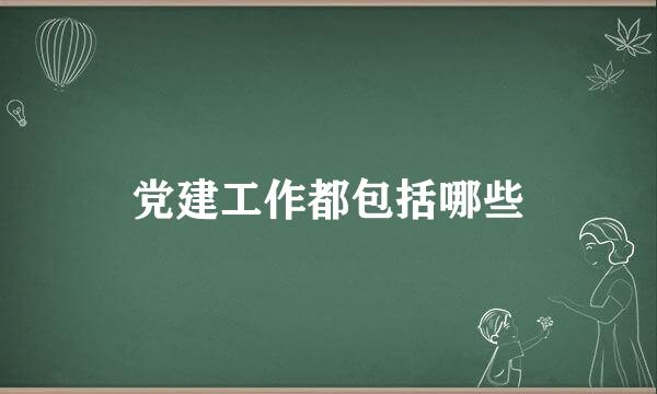 党建工作都包括哪些