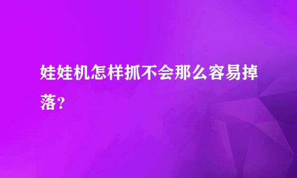 娃娃机怎样抓不会那么容易掉落？