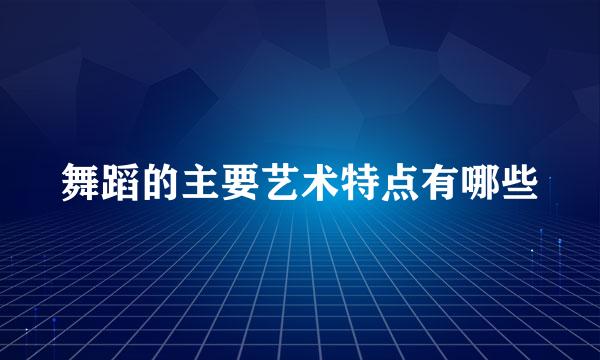 舞蹈的主要艺术特点有哪些