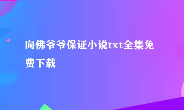 向佛爷爷保证小说txt全集免费下载