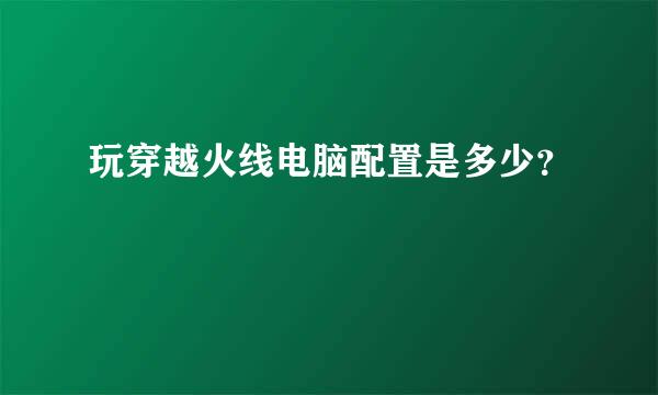 玩穿越火线电脑配置是多少？