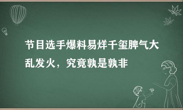 节目选手爆料易烊千玺脾气大乱发火，究竟孰是孰非