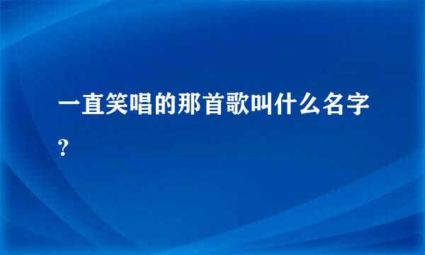 一直笑唱的那首歌叫什么名字？