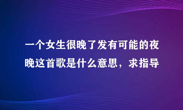 一个女生很晚了发有可能的夜晚这首歌是什么意思，求指导