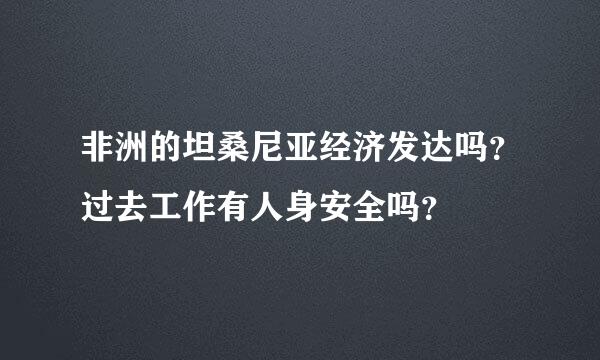 非洲的坦桑尼亚经济发达吗？过去工作有人身安全吗？