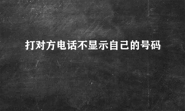 打对方电话不显示自己的号码