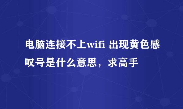 电脑连接不上wifi 出现黄色感叹号是什么意思，求高手