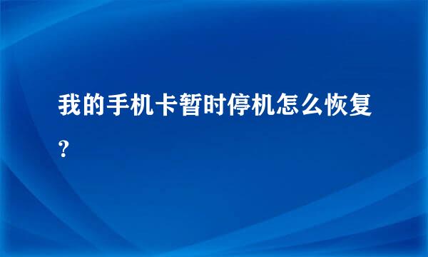 我的手机卡暂时停机怎么恢复？