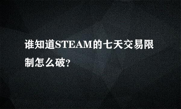 谁知道STEAM的七天交易限制怎么破？