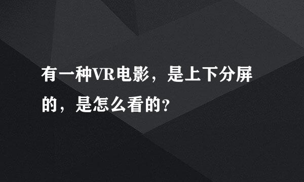 有一种VR电影，是上下分屏的，是怎么看的？