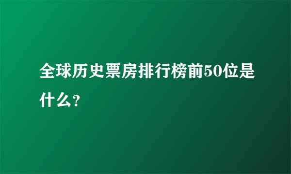 全球历史票房排行榜前50位是什么？