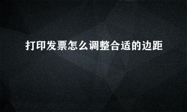 打印发票怎么调整合适的边距