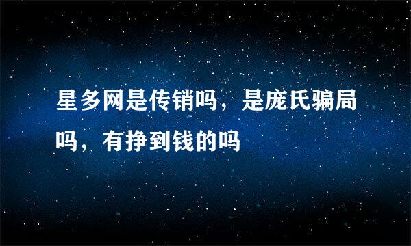 星多网是传销吗，是庞氏骗局吗，有挣到钱的吗