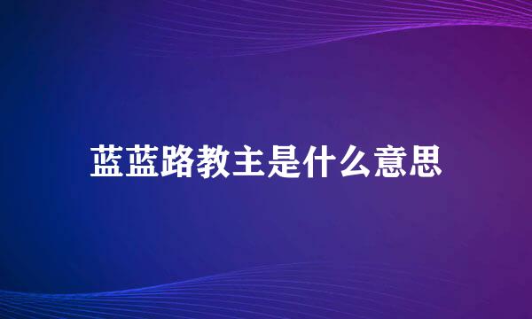 蓝蓝路教主是什么意思