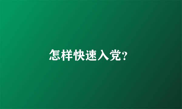 怎样快速入党？