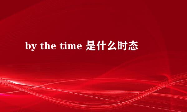 by the time 是什么时态