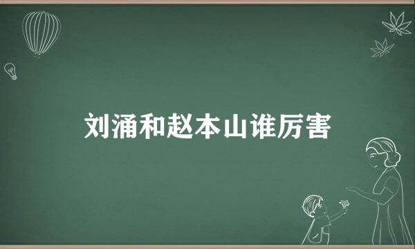 刘涌和赵本山谁厉害