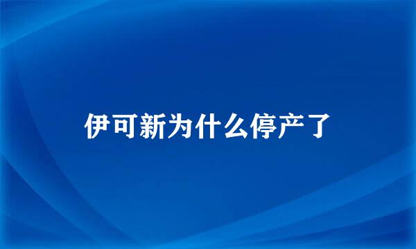 伊可新为什么停产了