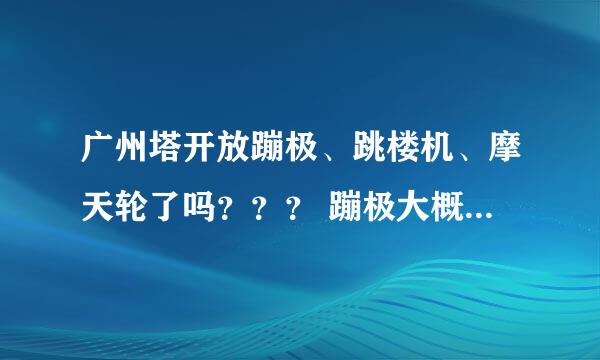 广州塔开放蹦极、跳楼机、摩天轮了吗？？？ 蹦极大概多少钱一次？