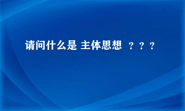 请问什么是 主体思想  ？？？