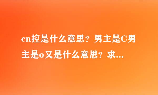 cn控是什么意思？男主是C男主是o又是什么意思？求解释谢谢各位亲~~